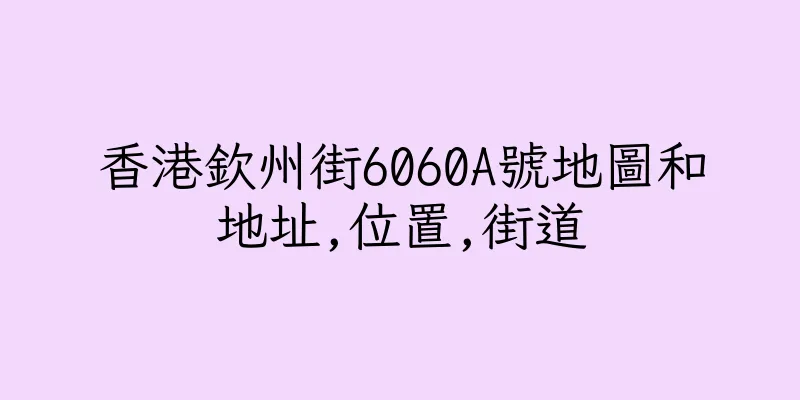 香港欽州街6060A號地圖和地址,位置,街道