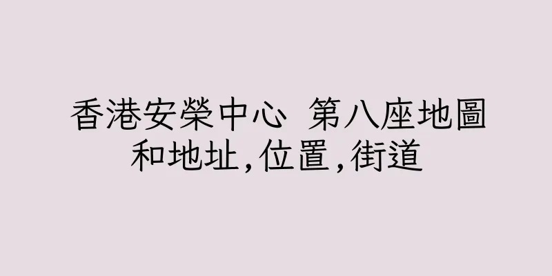 香港安榮中心 第八座地圖和地址,位置,街道