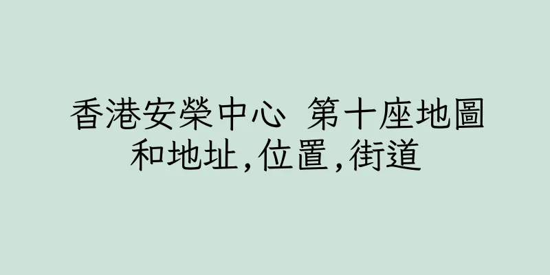 香港安榮中心 第十座地圖和地址,位置,街道