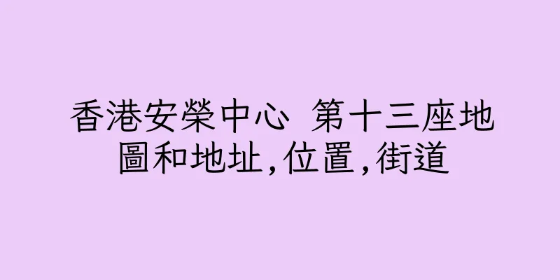 香港安榮中心 第十三座地圖和地址,位置,街道