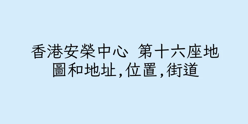 香港安榮中心 第十六座地圖和地址,位置,街道