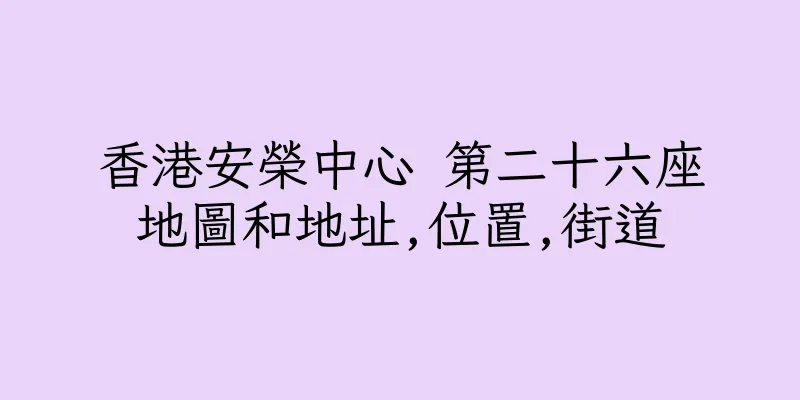 香港安榮中心 第二十六座地圖和地址,位置,街道