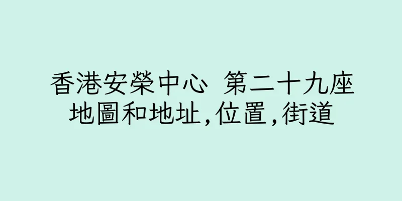 香港安榮中心 第二十九座地圖和地址,位置,街道