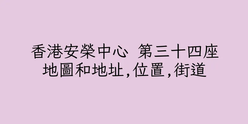 香港安榮中心 第三十四座地圖和地址,位置,街道