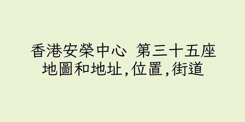 香港安榮中心 第三十五座地圖和地址,位置,街道