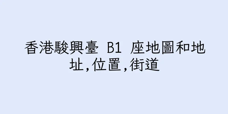 香港駿興臺 B1 座地圖和地址,位置,街道