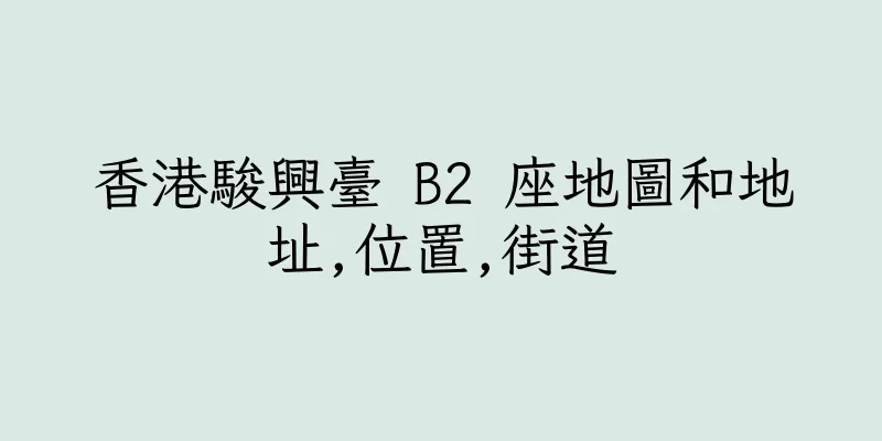 香港駿興臺 B2 座地圖和地址,位置,街道
