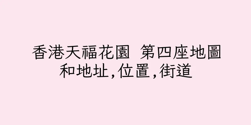 香港天福花園 第四座地圖和地址,位置,街道
