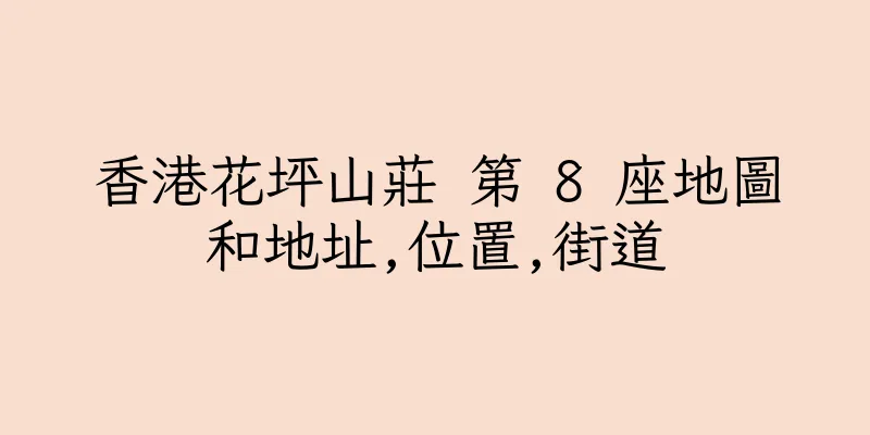 香港花坪山莊 第 8 座地圖和地址,位置,街道