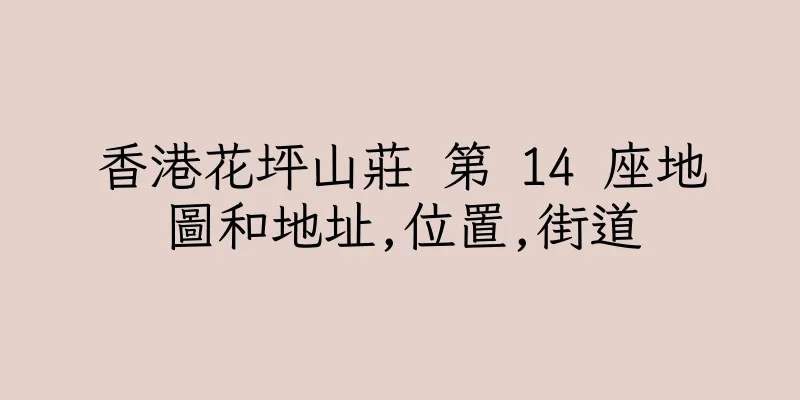 香港花坪山莊 第 14 座地圖和地址,位置,街道