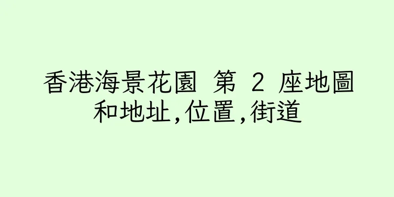 香港海景花園 第 2 座地圖和地址,位置,街道