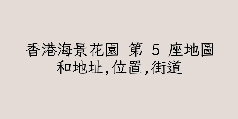香港海景花園 第 5 座地圖和地址,位置,街道