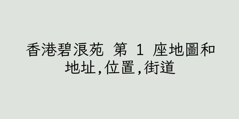 香港碧浪苑 第 1 座地圖和地址,位置,街道