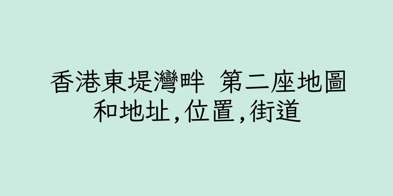 香港東堤灣畔 第二座地圖和地址,位置,街道