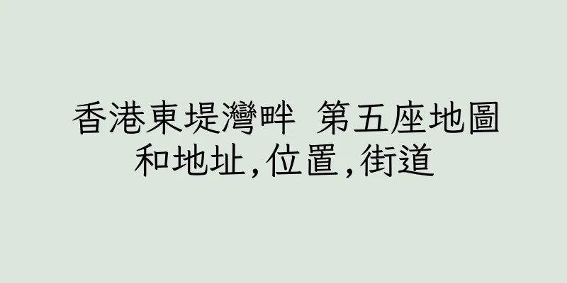 香港東堤灣畔 第五座地圖和地址,位置,街道