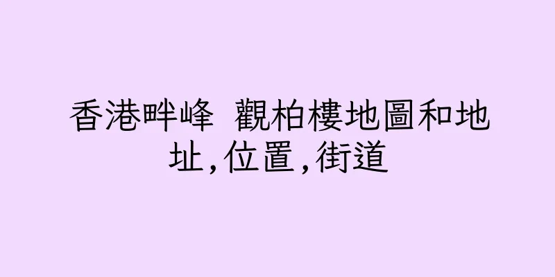 香港畔峰 觀柏樓地圖和地址,位置,街道