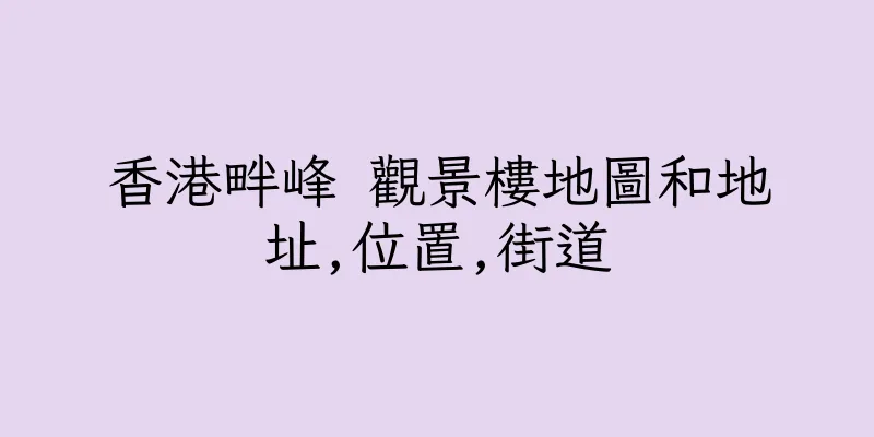 香港畔峰 觀景樓地圖和地址,位置,街道