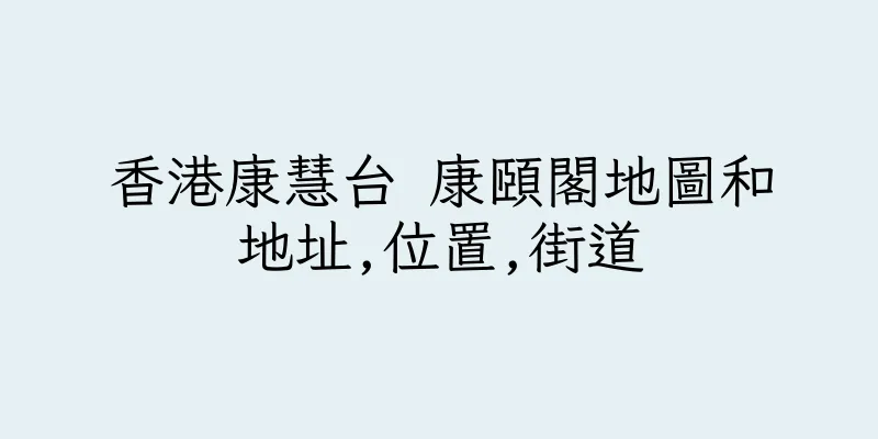 香港康慧台 康頤閣地圖和地址,位置,街道
