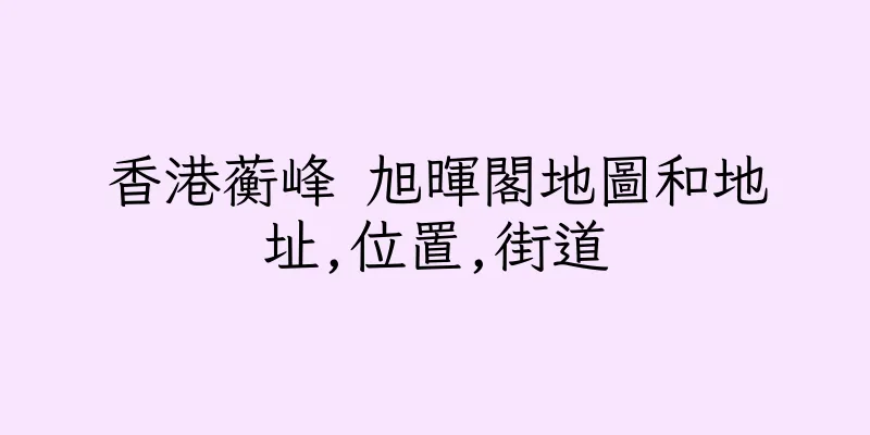 香港蘅峰 旭暉閣地圖和地址,位置,街道