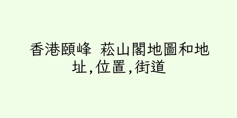 香港頤峰 菘山閣地圖和地址,位置,街道