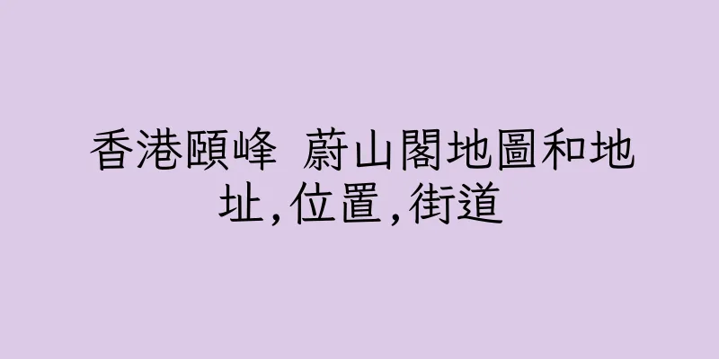 香港頤峰 蔚山閣地圖和地址,位置,街道