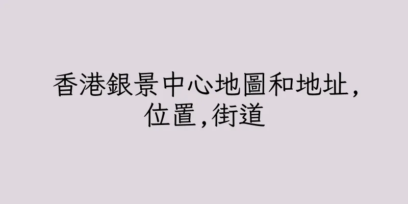 香港銀景中心地圖和地址,位置,街道