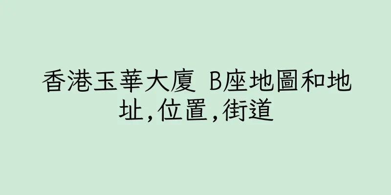 香港玉華大廈 B座地圖和地址,位置,街道