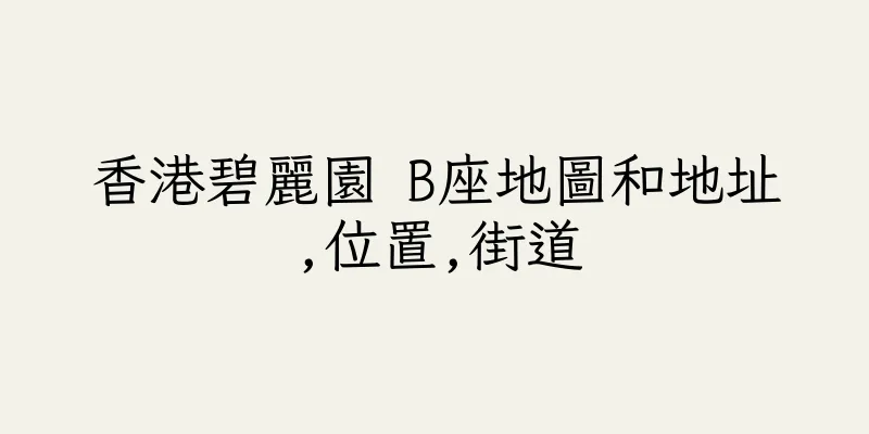 香港碧麗園 B座地圖和地址,位置,街道