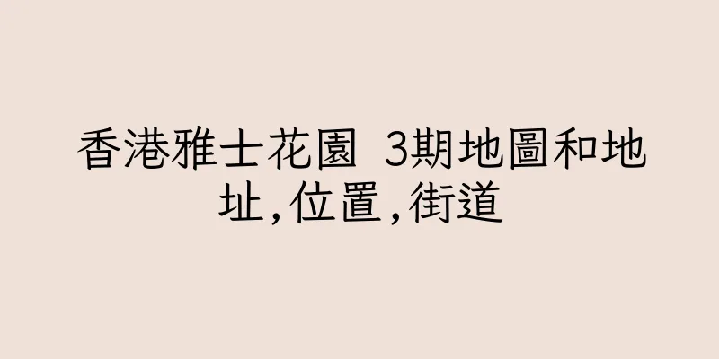 香港雅士花園 3期地圖和地址,位置,街道