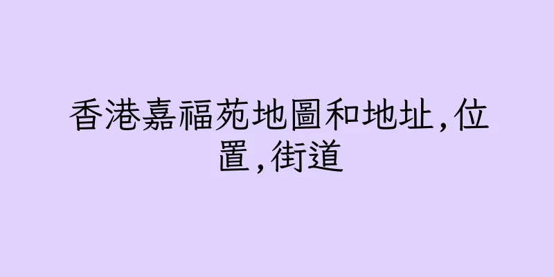 香港嘉福苑地圖和地址,位置,街道