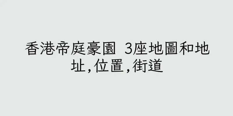 香港帝庭豪園 3座地圖和地址,位置,街道