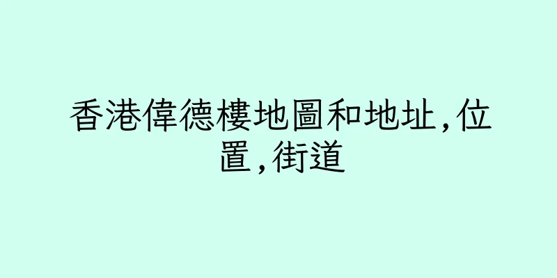 香港偉德樓地圖和地址,位置,街道