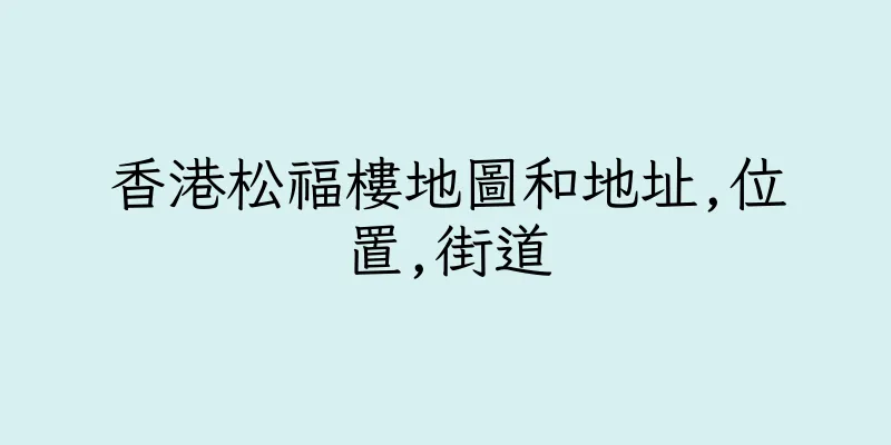 香港松福樓地圖和地址,位置,街道