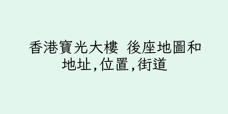 香港寶光大樓 後座地圖和地址,位置,街道