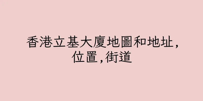 香港立基大廈地圖和地址,位置,街道