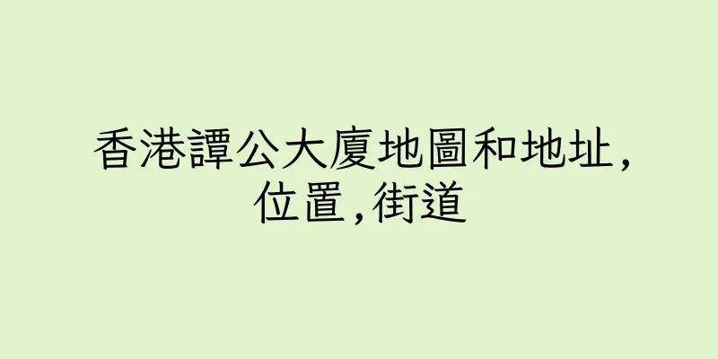 香港譚公大廈地圖和地址,位置,街道