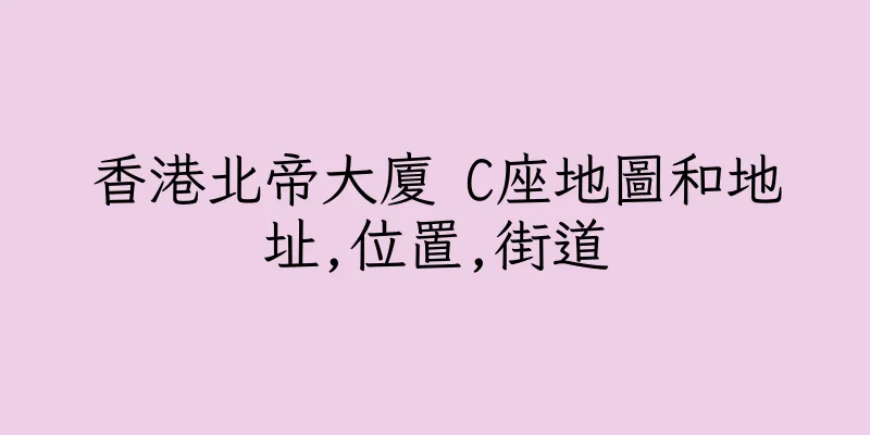 香港北帝大廈 C座地圖和地址,位置,街道