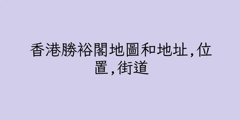 香港勝裕閣地圖和地址,位置,街道
