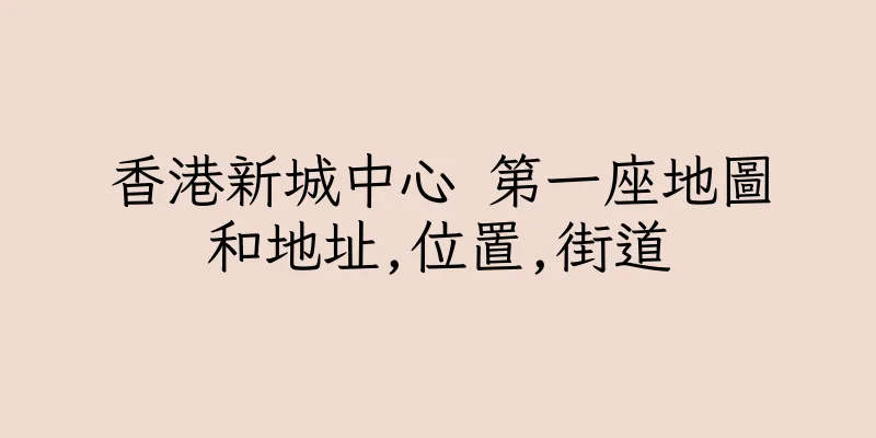 香港新城中心 第一座地圖和地址,位置,街道