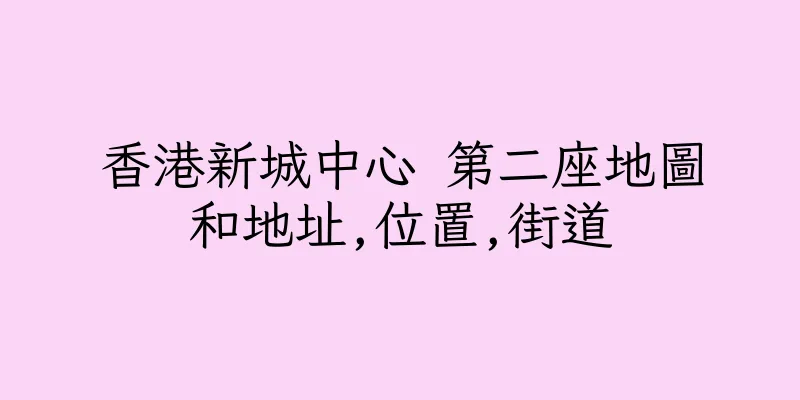 香港新城中心 第二座地圖和地址,位置,街道