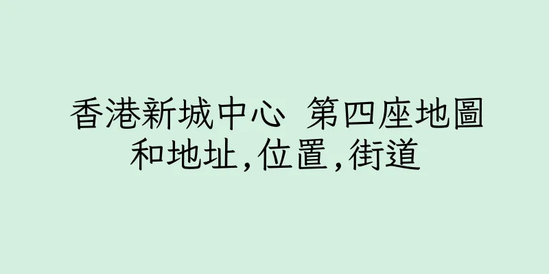 香港新城中心 第四座地圖和地址,位置,街道