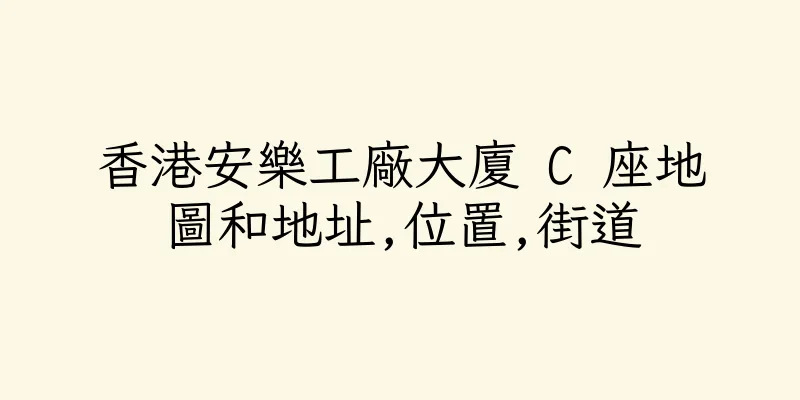 香港安樂工廠大廈 C 座地圖和地址,位置,街道