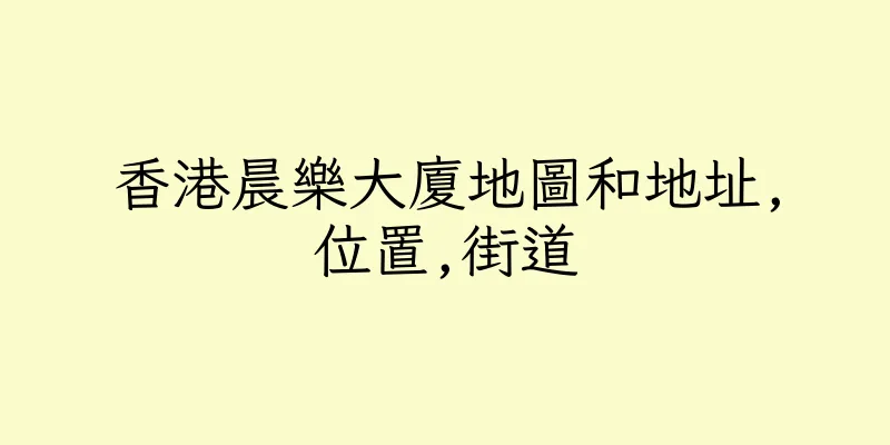 香港晨樂大廈地圖和地址,位置,街道