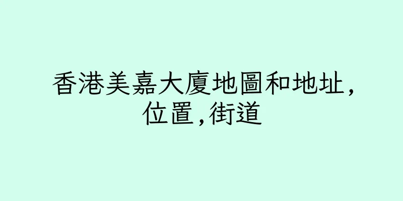 香港美嘉大廈地圖和地址,位置,街道