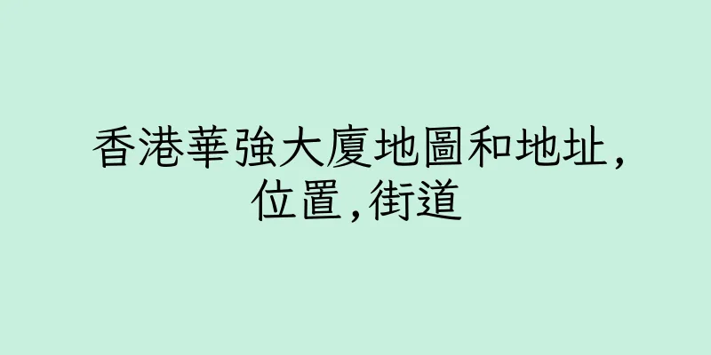 香港華強大廈地圖和地址,位置,街道