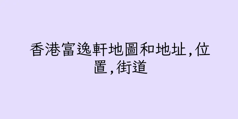 香港富逸軒地圖和地址,位置,街道