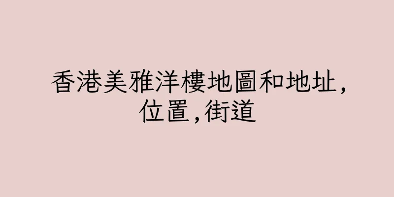 香港美雅洋樓地圖和地址,位置,街道