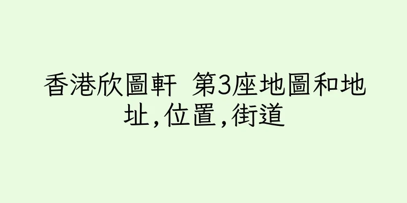 香港欣圖軒 第3座地圖和地址,位置,街道