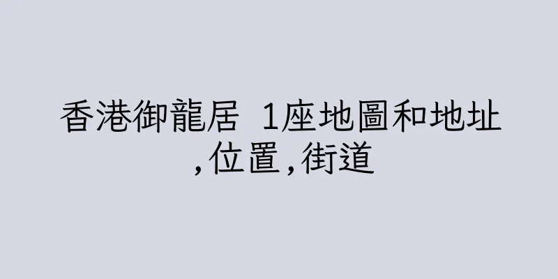 香港御龍居 1座地圖和地址,位置,街道