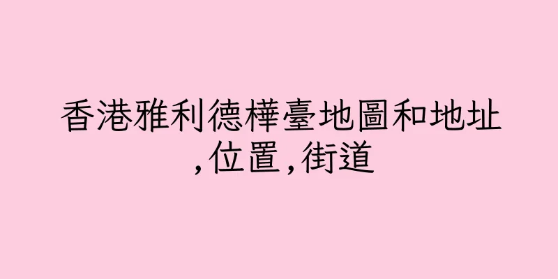香港雅利德樺臺地圖和地址,位置,街道